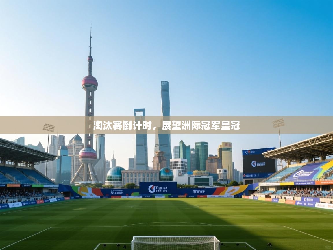 淘汰赛倒计时，展望洲际冠军皇冠  第1张